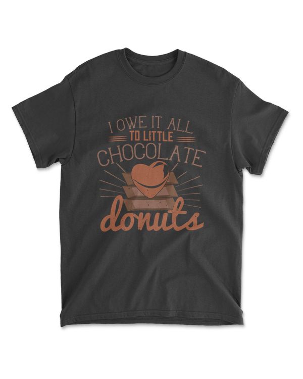 I Owe It All To Little Chocolate Donuts Chocolate T-Shirt