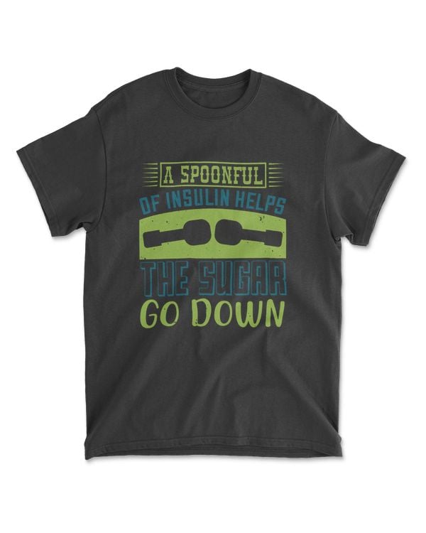 A Spoon Full Of Insulin Helps The Sugar Go Down Diabetes T-Shirt