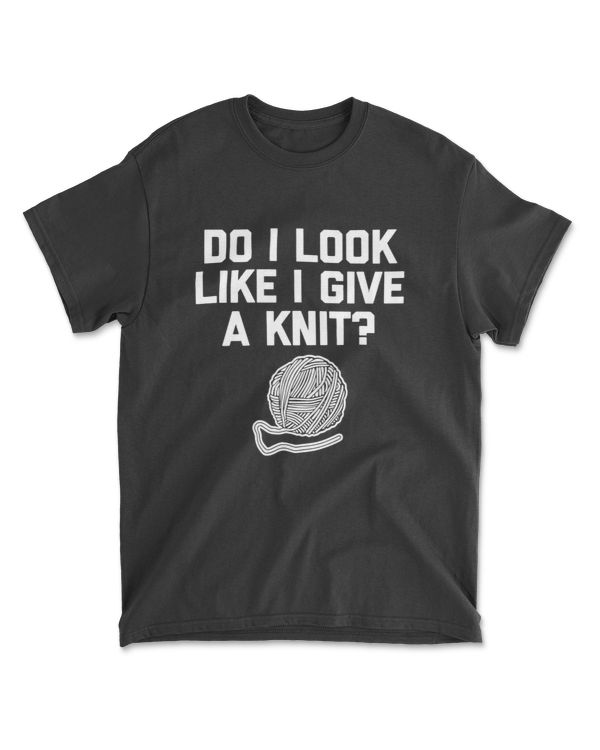 Do I Look Like I Give A Knit T-Shirt funny saying knitting T-Shirt