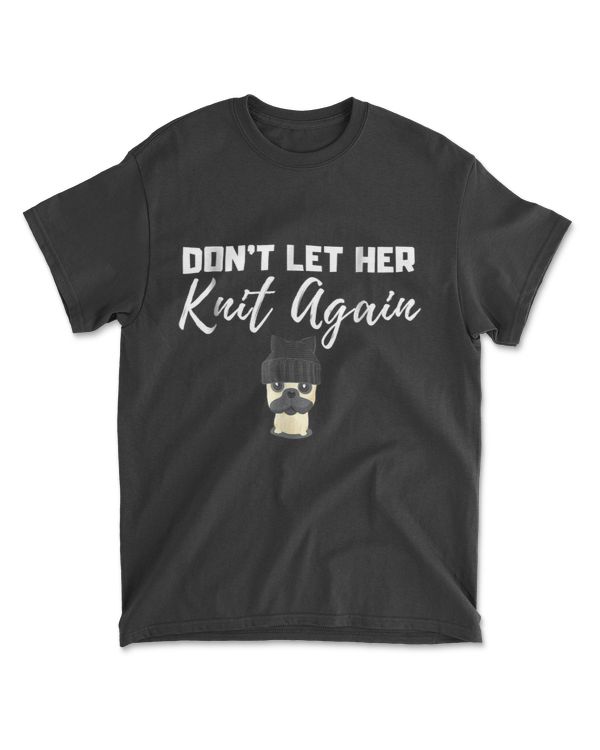 Don't Let Her Knit Again Pug Gift Knitting Lovers T-shirt