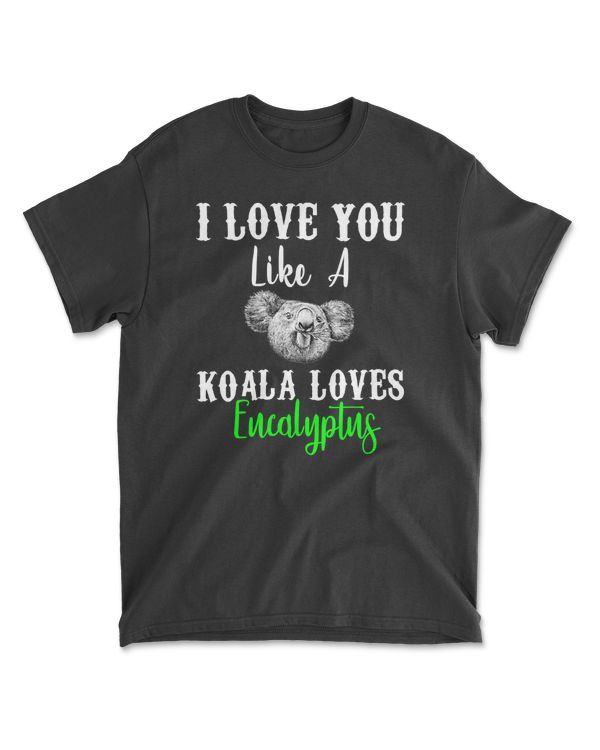 Koala I Love you like a koala loves eucalyptus