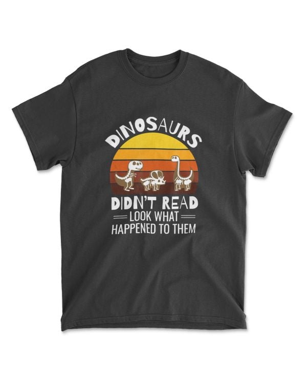 Dinosaurs Didn't Read Look What Happened To Them Teacher T-Shirt