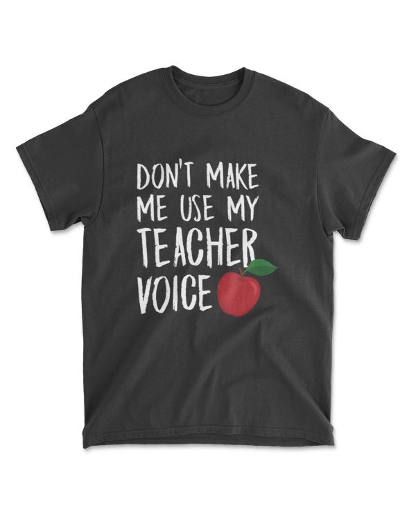 Don't Make Me Use My Teacher Voice T-Shirt