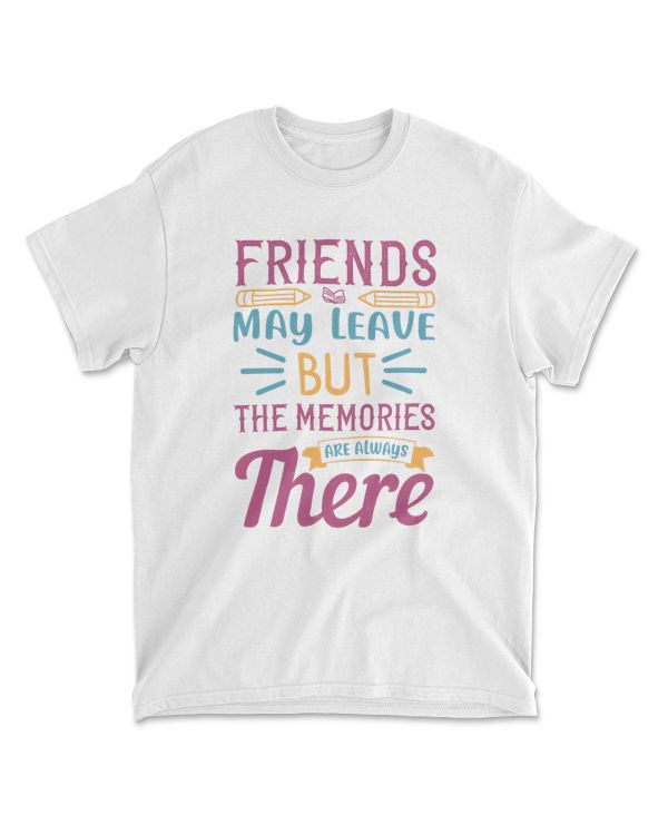 Friends May Leave But The Memories Are Always There 100 Days School T-Shirt