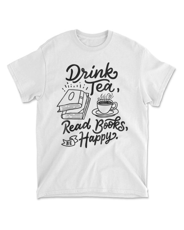 Drink Tea Read Books Be Happy  Geeky Book Worm Tee