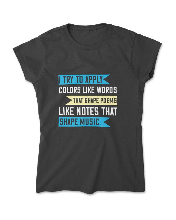 I Try To Apply Colors Like Words That Shape Poems Music T-Shirt
