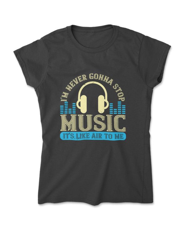 I'm Never Gonna Stop Music T-Shirt