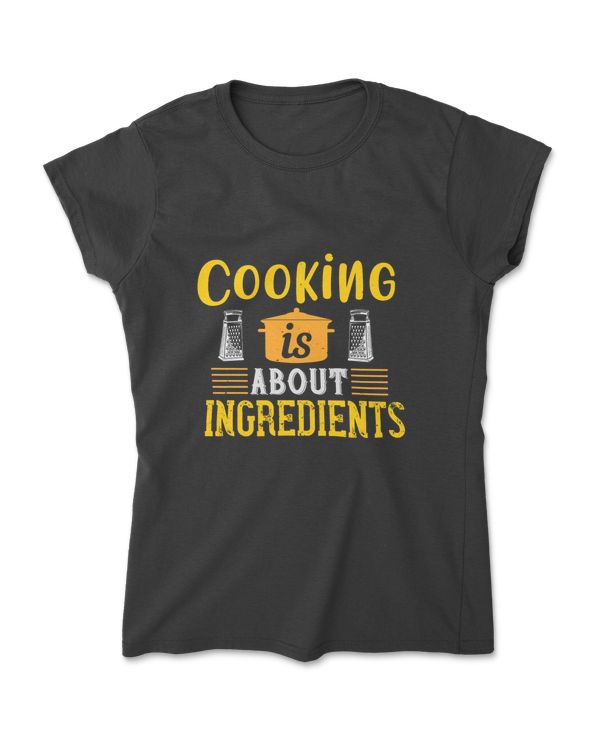 Cooking Is About Ingredients Cooking T-Shirt