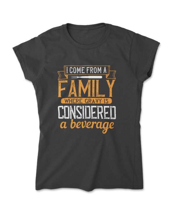 I Come From A Family Where Gravy Is Considered A Beverage Cooking T-Shirt