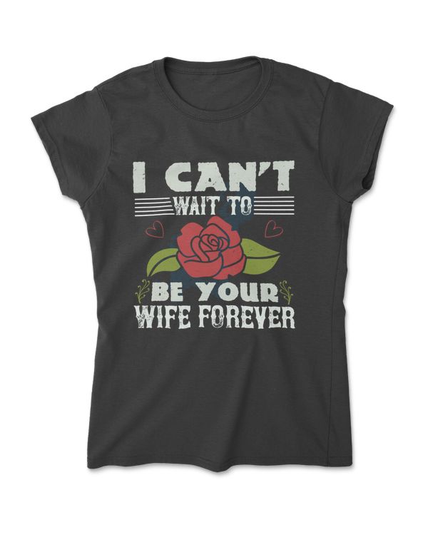 I Can't Wait To Be Your Wife Forever Bride T-Shirt