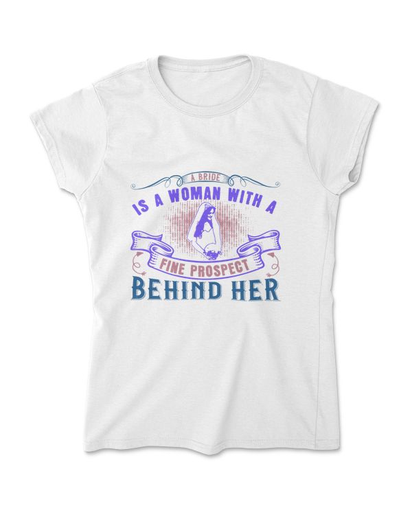 A Bride Is A Woman With A Fine Prospect Bride T-Shirt