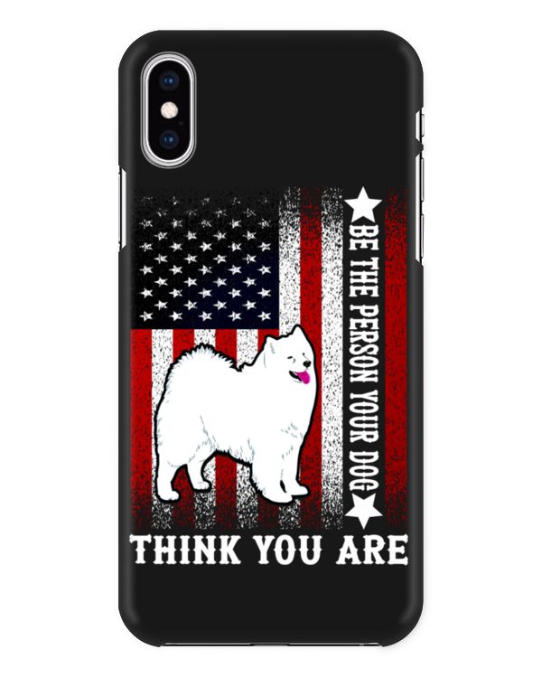 Samoyed Dog-Be The Person Your Dog Thank You Are