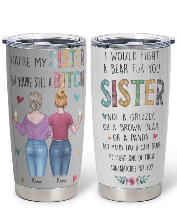 Sister Custom Tumbler You're My Sister But You're Still A Bitch Personalized Gift, Sister's Day Gift, Gift For Her